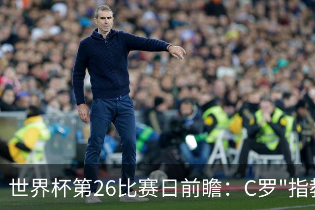 世界杯第26比赛日前瞻：C罗"指教"亚马尔！"好运"美国如何破心魔