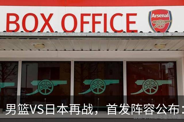 男篮VS日本再战，首发阵容公布：赵继伟、贺希宁、王俊杰、朱俊龙、胡金秋
