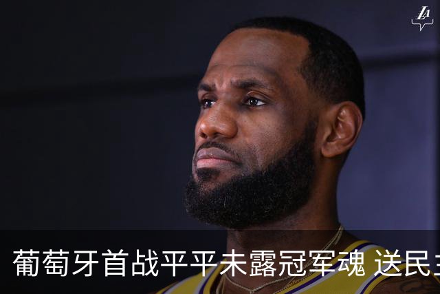 葡萄牙首战平平未露冠军魂 送民主刚果世界杯首个积分